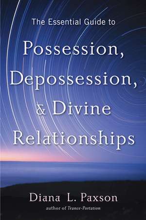 The Essential Guide to Possession, Depossession, and Divine Relationships de Diana L. Paxson