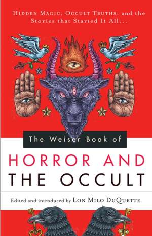 The Weiser Book of Horror and the Occult: Hidden Magic, Occult Truths, and the Stories That Started It All de Lon Milo DuQuette