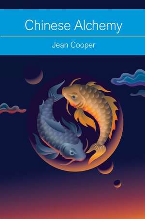 Chinese Alchemy: Taoism, the Power of Gold, and the Quest for Immortality de Jean Cooper