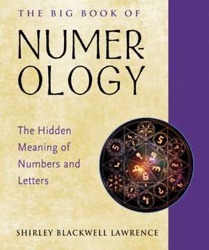 The Big Book of Numerology: The Hidden Meaning of Numbers and Letters de Shirley Blackwell Lawrence