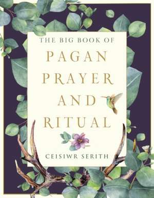 The Big Book of Pagan Prayer and Ritual de Ceisiwr Serith