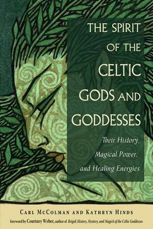 The Spirit of the Celtic Gods and Goddesses: Their History, Magical Power, and Healing Energies de Carl Mccolman