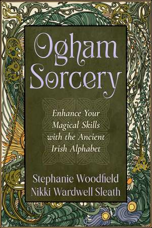 Ogham Sorcery: Enhance Your Magical Skills with the Ancient Irish Alphabet de Stephanie Woodfield