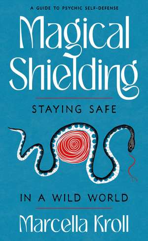 Magical Shielding: Staying Safe in a Wild World (A Guide to Psychic Self-Defense) de Marcella Kroll