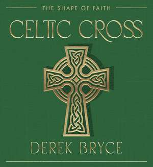 Celtic Cross: The Shape of Faith de Derek Bryce