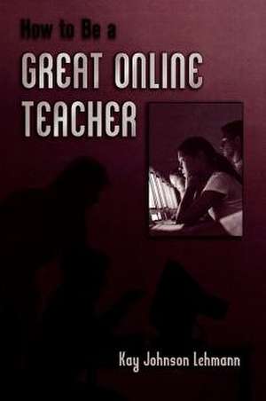 How to Be a Great Online Teacher de Kay Johnson Lehmann