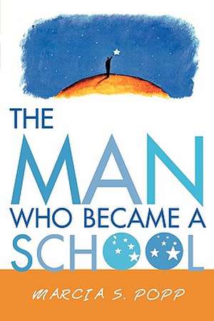 The Man Who Became a School de Marcia S. Popp