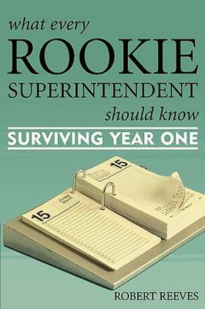 What Every Rookie Superintendent Should Know de Robert Reeves