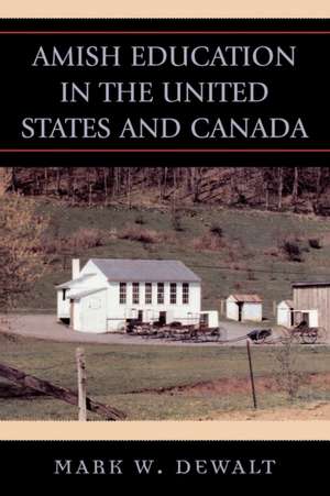 Amish Education in the United States and Canada de Mark W. Dewalt