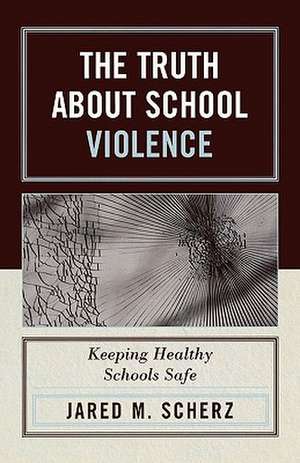 The Truth about School Violence de Jared M. Scherz