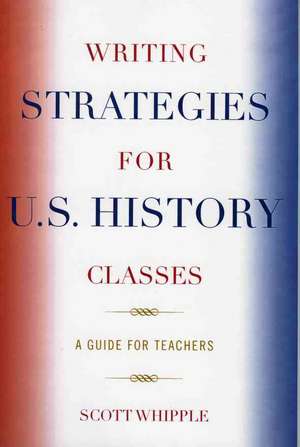 Writing Strategies for U.S. History Classes de Scott Whipple