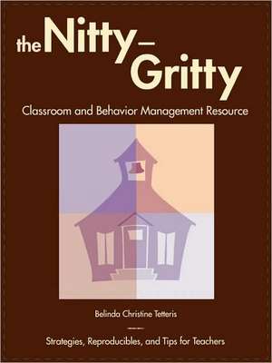 The Nitty-Gritty Classroom and Behavior Management Resource de Belinda Christine Tetteris