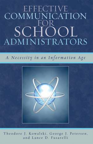 Effective Communication for School Administrators: A Necessity in an Information Age de Theodore J. Kowalski
