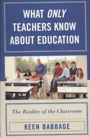 What Only Teachers Know about Education de Keen J. Babbage