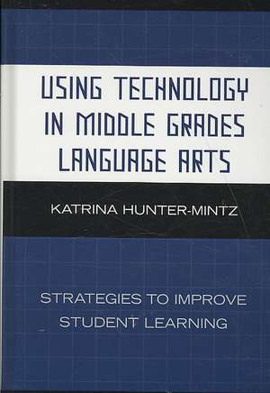 Using Technology in Middle Grades Language Arts de Katrina Hunter-Mintz