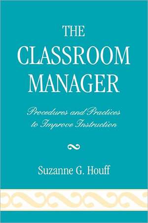 The Classroom Manager: Procedures and Practices to Improve Instruction de Suzanne G. Houff