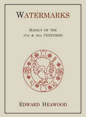 Watermarks, Mainly of the 17th and 18th Centuries de Edward Heawood