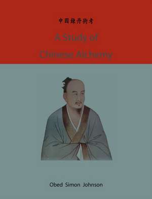 A Study of Chinese Alchemy: A Theoretical, Historical, and Statistical Analysis of the Capitalist Process. Vol 1-Vol 2 de Obed Simon Johnson