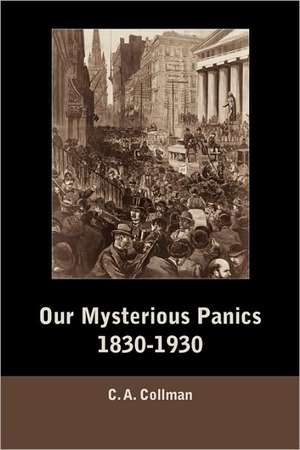 Our Mysterious Panics, 1830-1930 de Charles Albert Collman