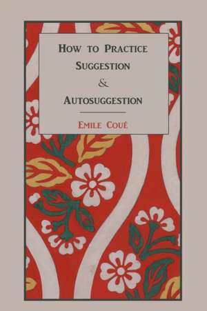 How to Practice Suggestion and Autosuggestion de Emile Cou