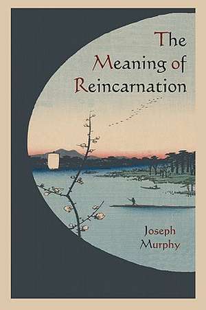 The Meaning of Reincarnation de Joseph Murphy