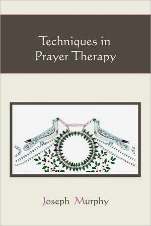 Techniques in Prayer Therapy de Joseph Murphy