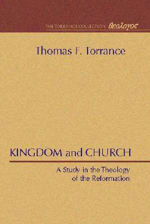 Kingdom and Church: A Study in the Theology of the Reformation de Thomas F. Torrance