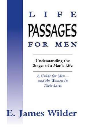 Life Passages for Men: Understanding the Stages in a Man's Life de E. James Wilder