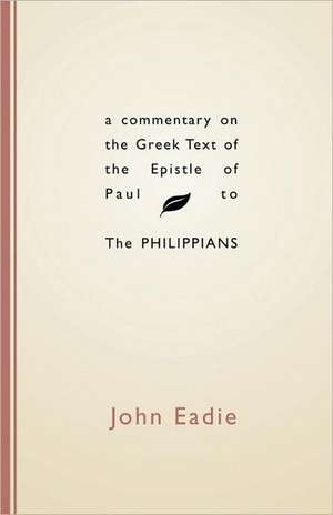 Commentary on the Greek Text of the Epistle of Paul to the Philippians de John Eadie