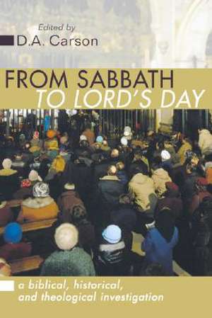 From Sabbath to Lord's Day: A Biblical, Historical and Theological Investigation de D.A. Carson