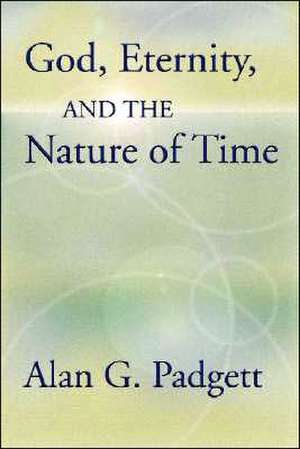 God, Eternity and the Nature of Time de Alan G. Padgett