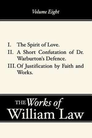 The Spirit of Love; A Short Confutation of Dr. Warburton's Defence; Of Justification by Faith and Works de William Law