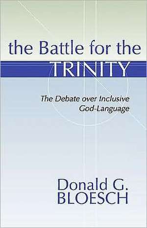 Battle for the Trinity: The Debate Over Inclusive God-Language de Donald G. Bloesch