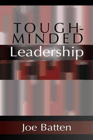 Tough-Minded Leadership de Joe D Batten