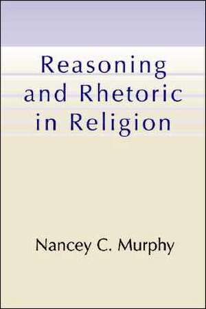 Reasoning and Rhetoric in Religion de Nancey C. Murphy