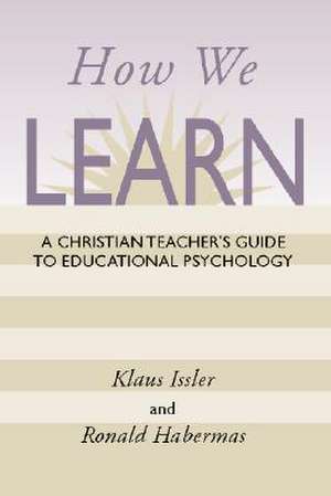 How We Learn: A Christian Teacher's Guide to Educational Psychology de Klaus Issler