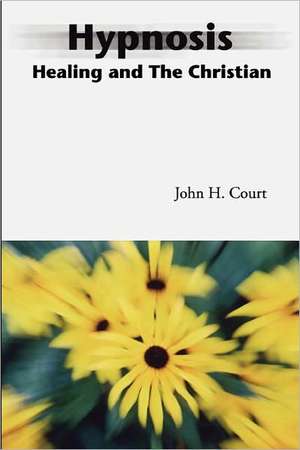 Hypnosis Healing and the Christian de John PhD. Court