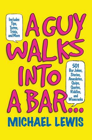 Guy Walks Into a Bar...: 501 Bar Jokes, Stories, Anecdotes, Quips, Quotes, Riddles, and Wisecracks de Michael Lewis