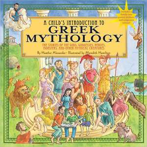 A Child's Introduction to Greek Mythology: The Stories of the Gods, Goddesses, Heroes, Monsters, and Other Mythical Creatures de Heather Alexander