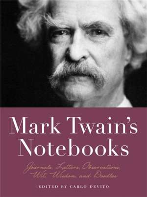 Mark Twain's Notebooks: Journals, Letters, Observations, Wit, Wisdom, and Doodles de Carlo De Vito