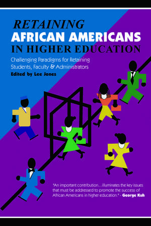 Retaining African Americans in Higher Education: Challenging Paradigms for Retaining Students, Faculty and Administrators de Lee Jones