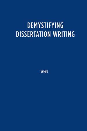 Demystifying Dissertation Writing: A Streamlined Process from Choice of Topic to Final Text de Peg Boyle Single