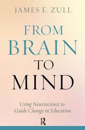 From Brain to Mind: Using Neuroscience to Guide Change in Education de James E. Zull