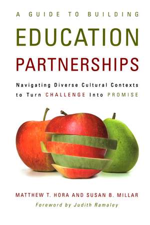 A Guide to Building Education Partnerships: Navigating Diverse Cultural Contexts to Turn Challenge into Promise de Matthew T. Hora