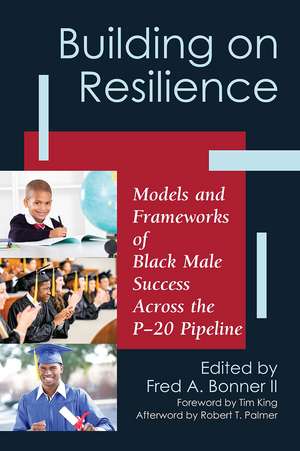 Building on Resilience: Models and Frameworks of Black Male Success Across the P-20 Pipeline de Fred A. Bonner II