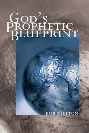 God's Prophetic Blueprint de Bob Shelton