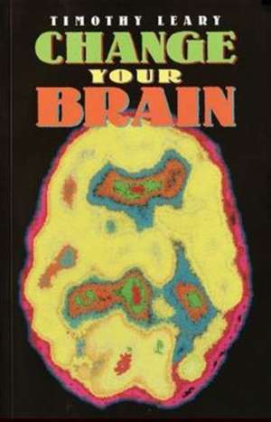 Change Your Brain de Timothy Francis Leary