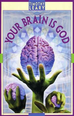 Your Brain Is God de Timothy Francis Leary