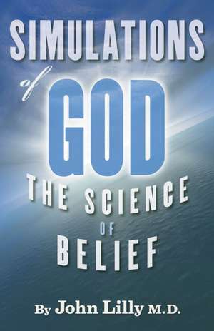 Simulations of God: The Science of Belief de John C. Lilly