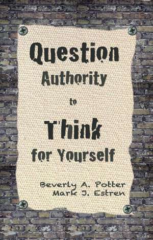 Question Authority; Think for Yourself de Beverly A. Potter